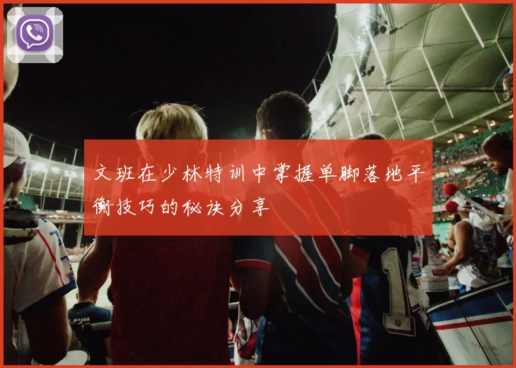 文班在少林特训中掌握单脚落地平衡技巧的秘诀分享